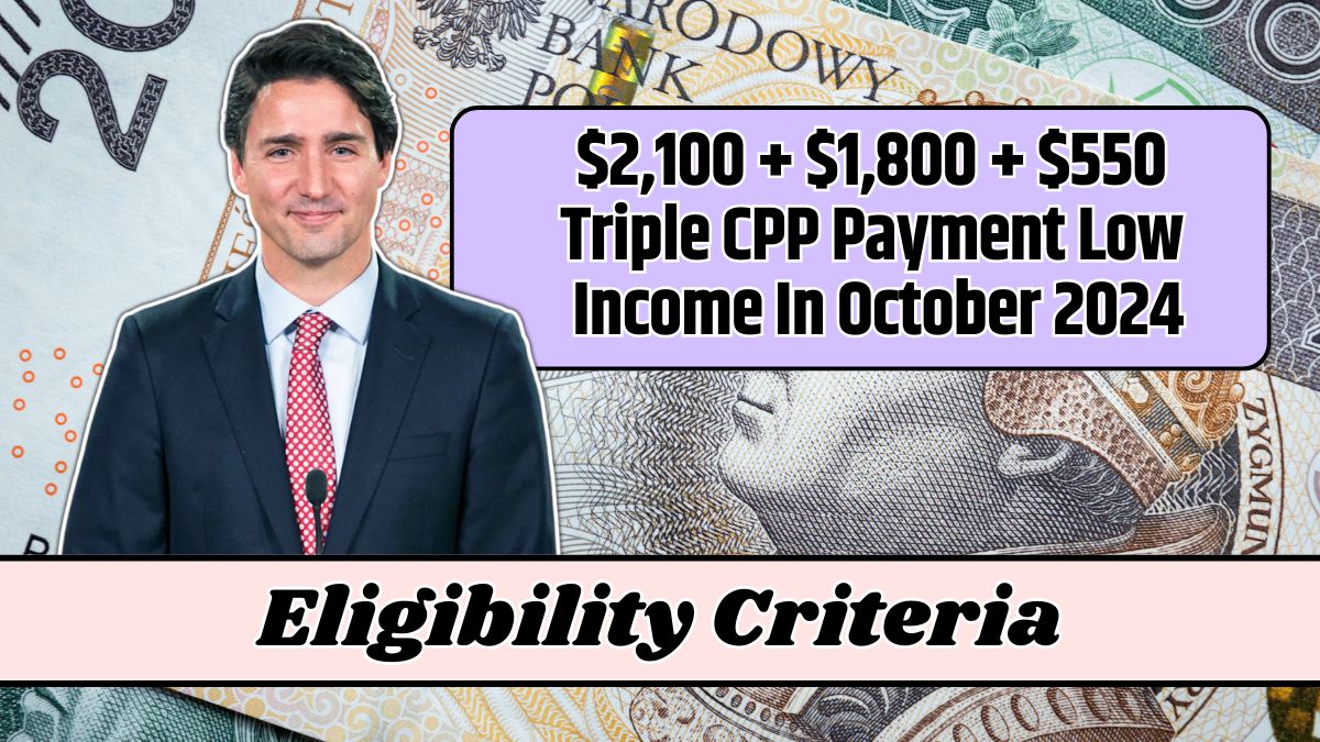 $2,100 + $1,800 + $550 Triple CPP Payment Low Income In October 2024