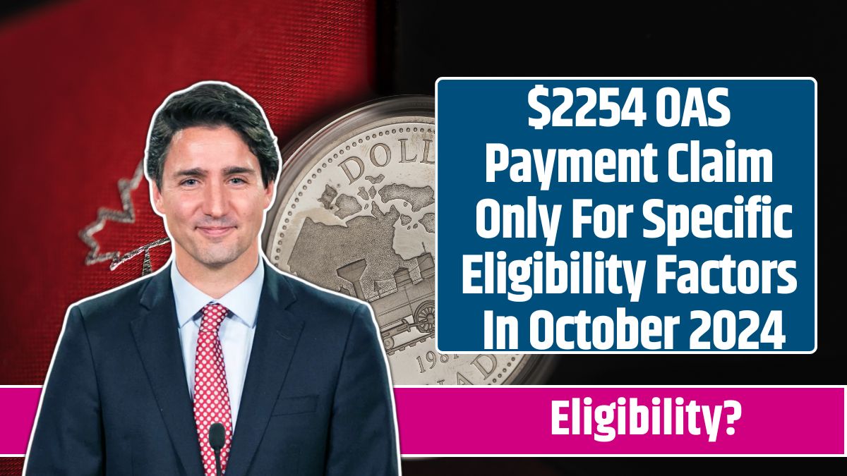 $2254 OAS Payment Claim Only For Specific Eligibility Factors In October 2024