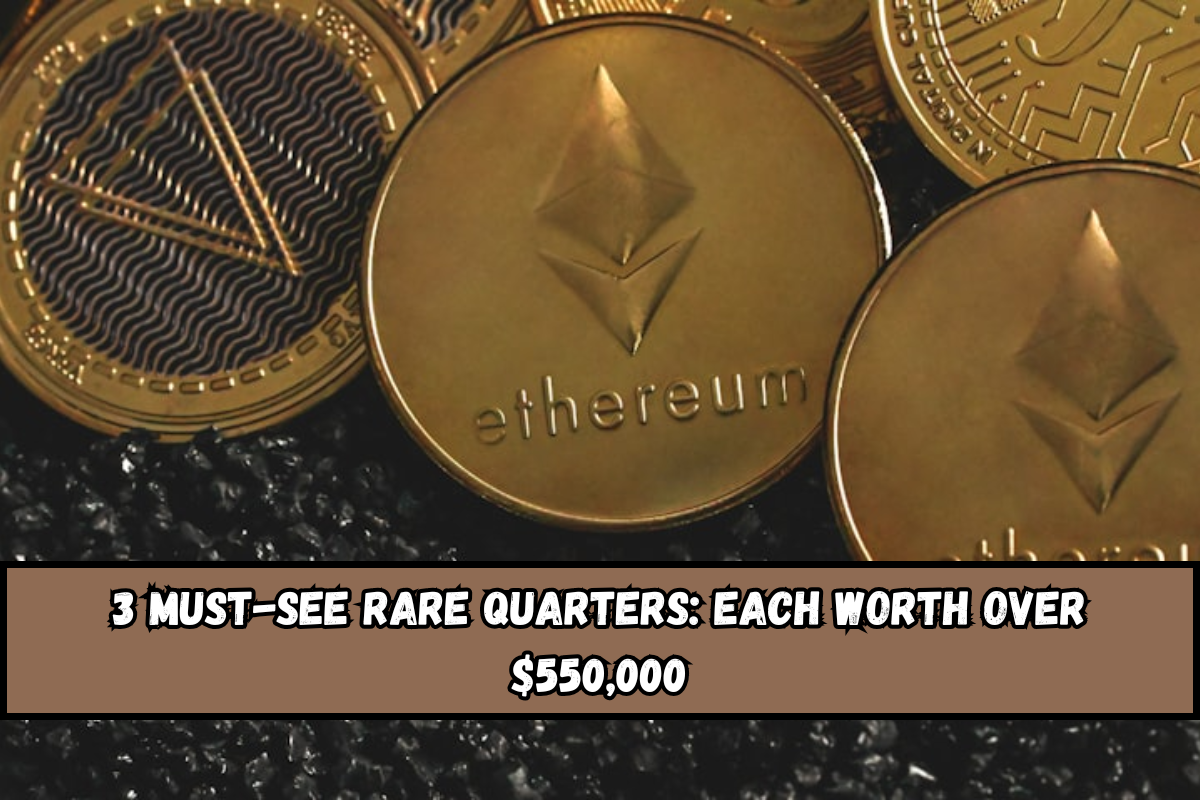 3 Must-See Rare Quarters Each Worth Over $550,000