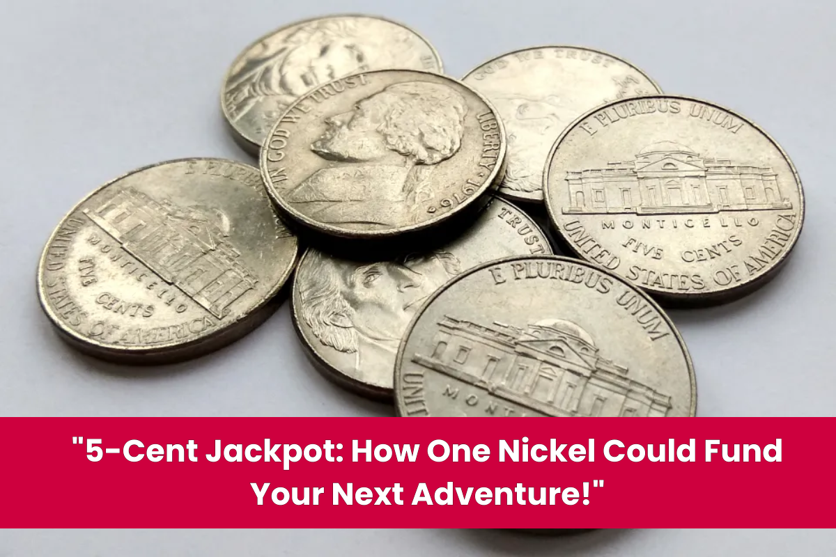 5-Cent Jackpot How One Nickel Could Fund Your Next Adventure!