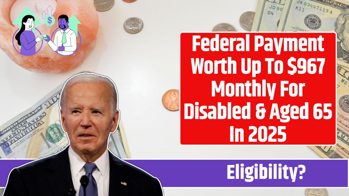 Federal Payment Worth Up To $967 Monthly For Disabled & Aged 65 In 2025