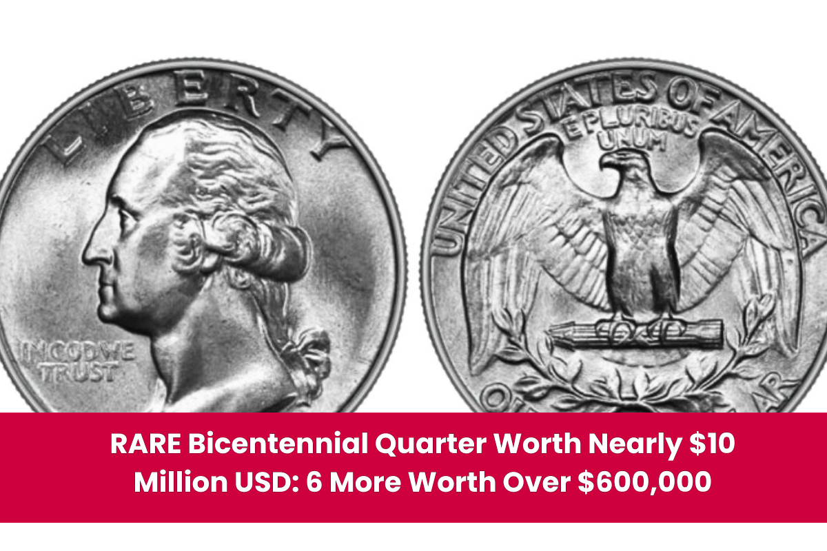 RARE Bicentennial Quarter Worth Nearly $10 Million USD 6 More Worth Over $600,000