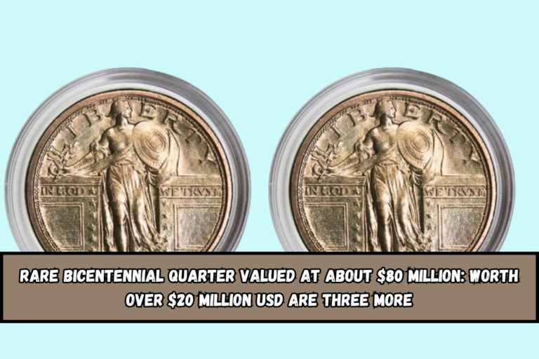 Rare Bicentennial Quarter Valued at about $80 million Worth Over $20 Million USD Are Three More