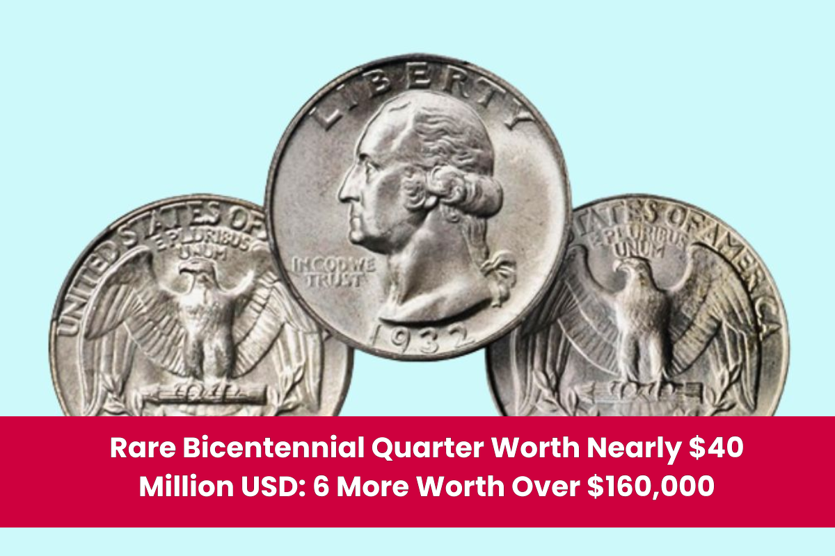 Rare Bicentennial Quarter Worth Nearly $40 Million USD 6 More Worth Over $160,000