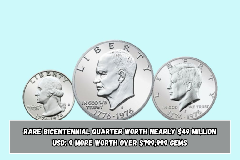 Rare Bicentennial Quarter Worth Nearly $49 Million USD: 9 More worth over $799,999 Gems