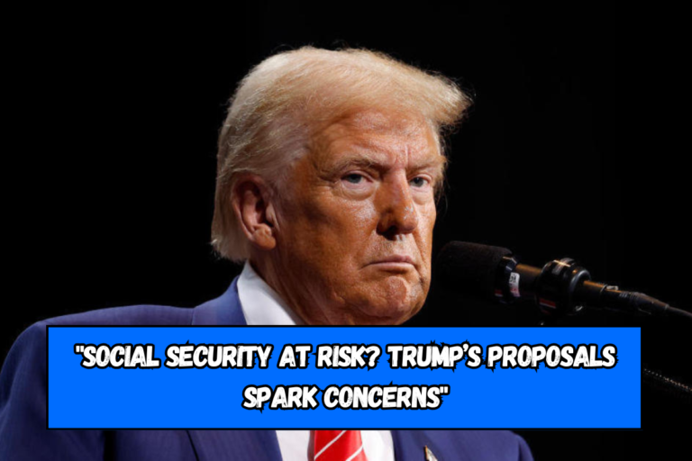 Social Security at Risk Trump’s Proposals Spark Concerns