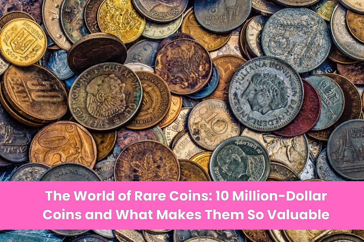 The World of Rare Coins 10 Million-Dollar Coins and What Makes Them So Valuable