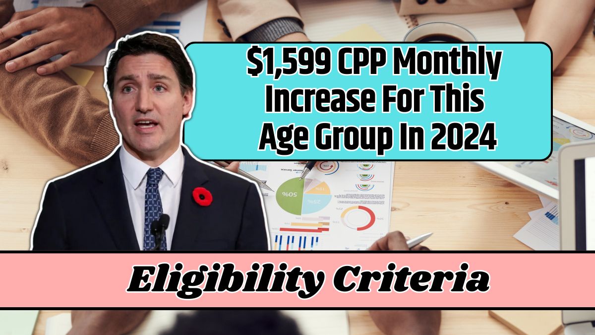 $1,599 CPP Monthly Increase For This Age Group In 2024