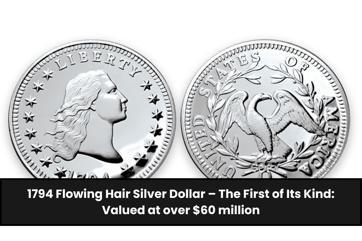 1794 Flowing Hair Silver Dollar – The First of Its Kind: Valued at over $60 million