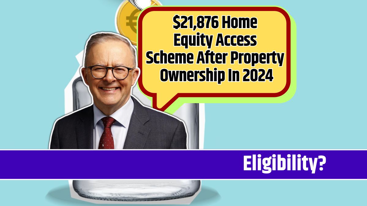 $21,876 Home Equity Access Scheme After Property Ownership In 2024