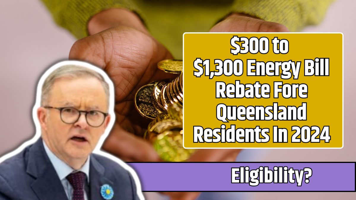 $300 to $1,300 Energy Bill Rebate Fore Queensland Residents In 2024