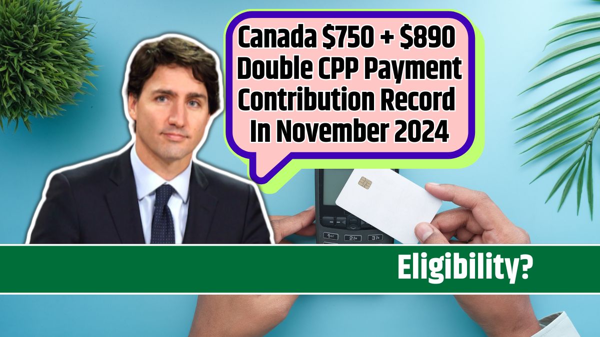 Canada $750 + $890 Double CPP Payment Contribution Record In November 2024