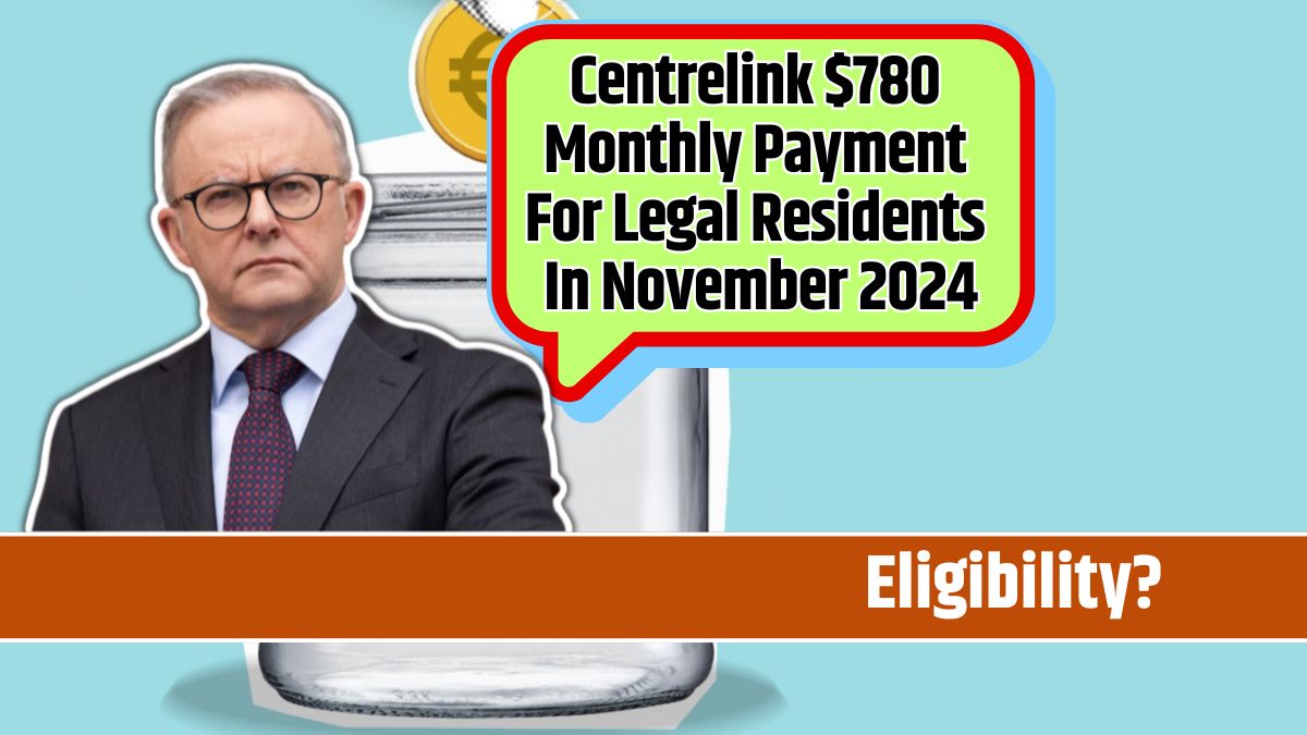 Centrelink $780 Monthly Payment For Legal Residents In November 2024