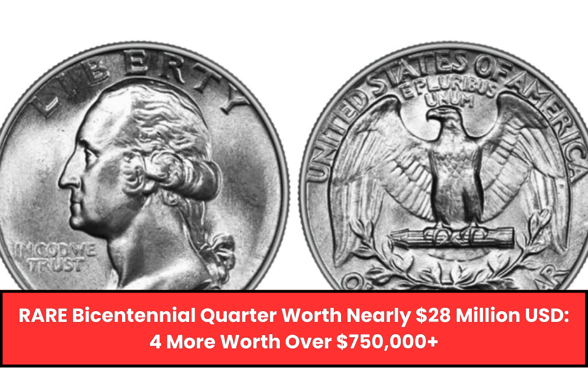 RARE Bicentennial Quarter Worth Nearly $28 Million USD: 4 More Worth Over $750,000+