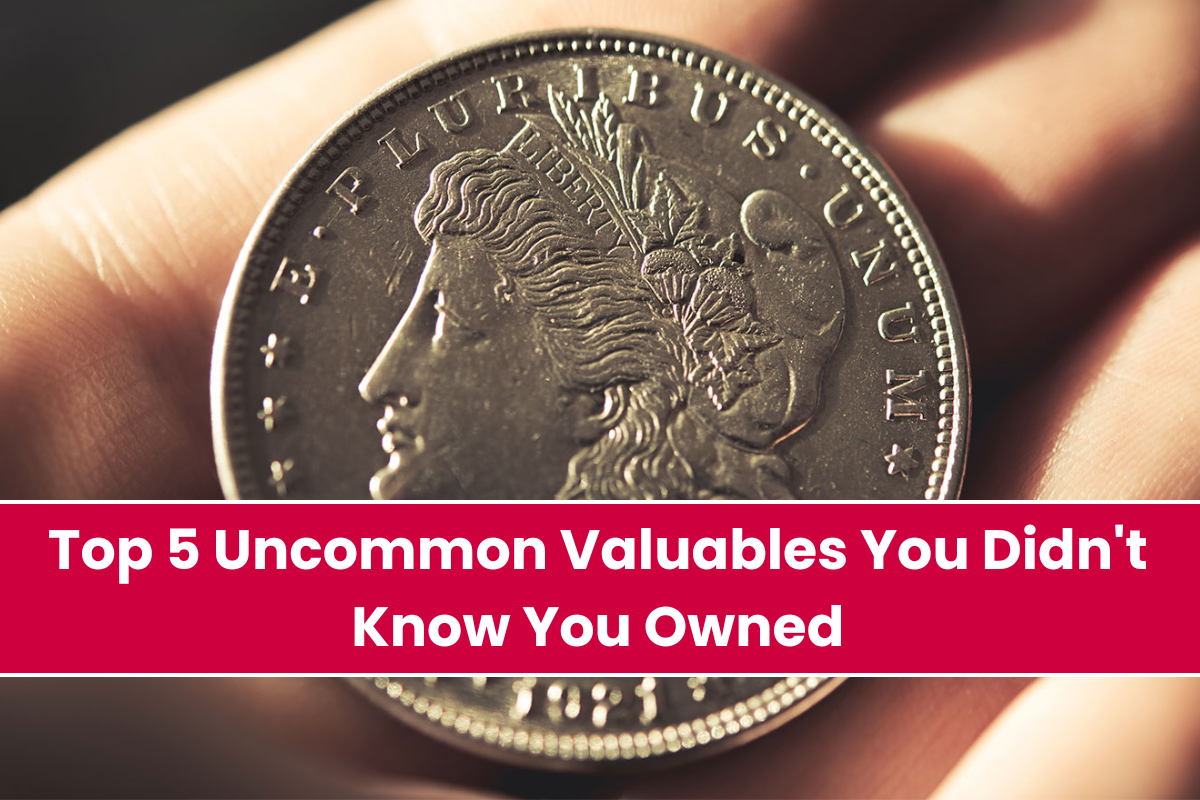 Top 5 Uncommon Valuables You Didn't Know You Owned